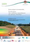 Bonnes pratiques environnementales. Protection des milieux aquatiques en phase chantier : Anticipation des risques ; Gestion des sédiments et autres sources potentielles de pollution chimique des eaux